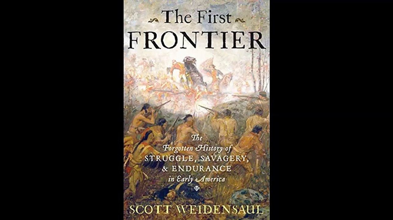 The First Frontier The Forgotten History of Struggle Savagery and Endurance in Early America