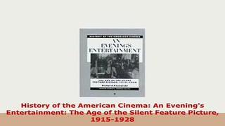 PDF  History of the American Cinema An Evenings Entertainment The Age of the Silent Feature Download Online