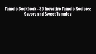 PDF Tamale Cookbook - 30 Inovative Tamale Recipes: Savory and Sweet Tamales Free Books