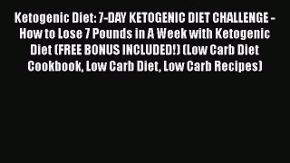 PDF Ketogenic Diet: 7-DAY KETOGENIC DIET CHALLENGE - How to Lose 7 Pounds in A Week with Ketogenic