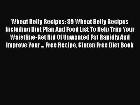 Download Wheat Belly Recipes: 39 Wheat Belly Recipes Including Diet Plan And Food List To Help