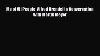 Download Me of All People: Alfred Brendel in Conversation with Martin Meyer Ebook Free
