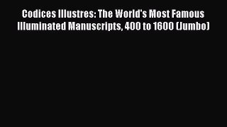 Read Codices Illustres: The World's Most Famous Illuminated Manuscripts 400 to 1600 (Jumbo)