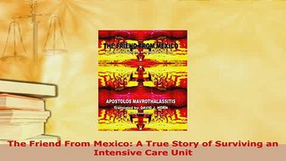 PDF  The Friend From Mexico A True Story of Surviving an Intensive Care Unit Free Books