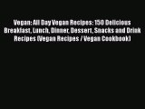 PDF Vegan: All Day Vegan Recipes: 150 Delicious Breakfast Lunch Dinner Dessert Snacks and Drink