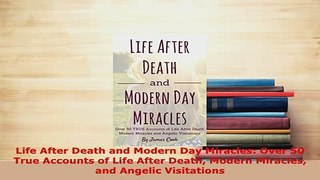 Download  Life After Death and Modern Day Miracles Over 50 True Accounts of Life After Death Modern  Read Online