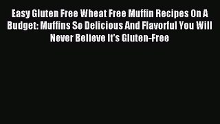 [Read PDF] Easy Gluten Free Wheat Free Muffin Recipes On A Budget: Muffins So Delicious And