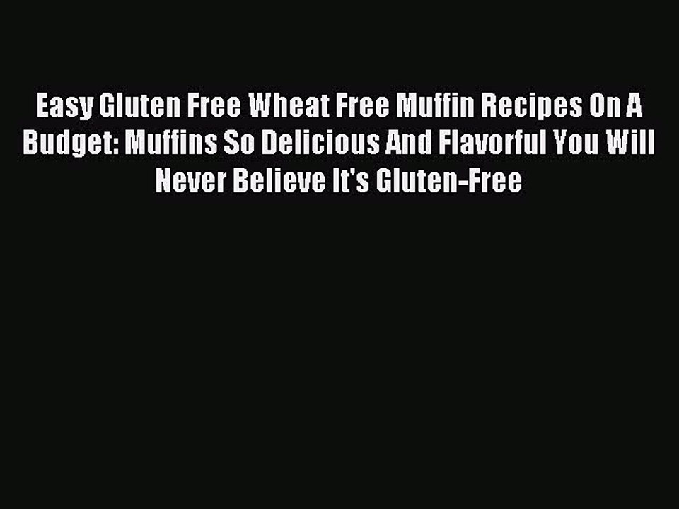 [Read PDF] Easy Gluten Free Wheat Free Muffin Recipes On A Budget: Muffins So Delicious And