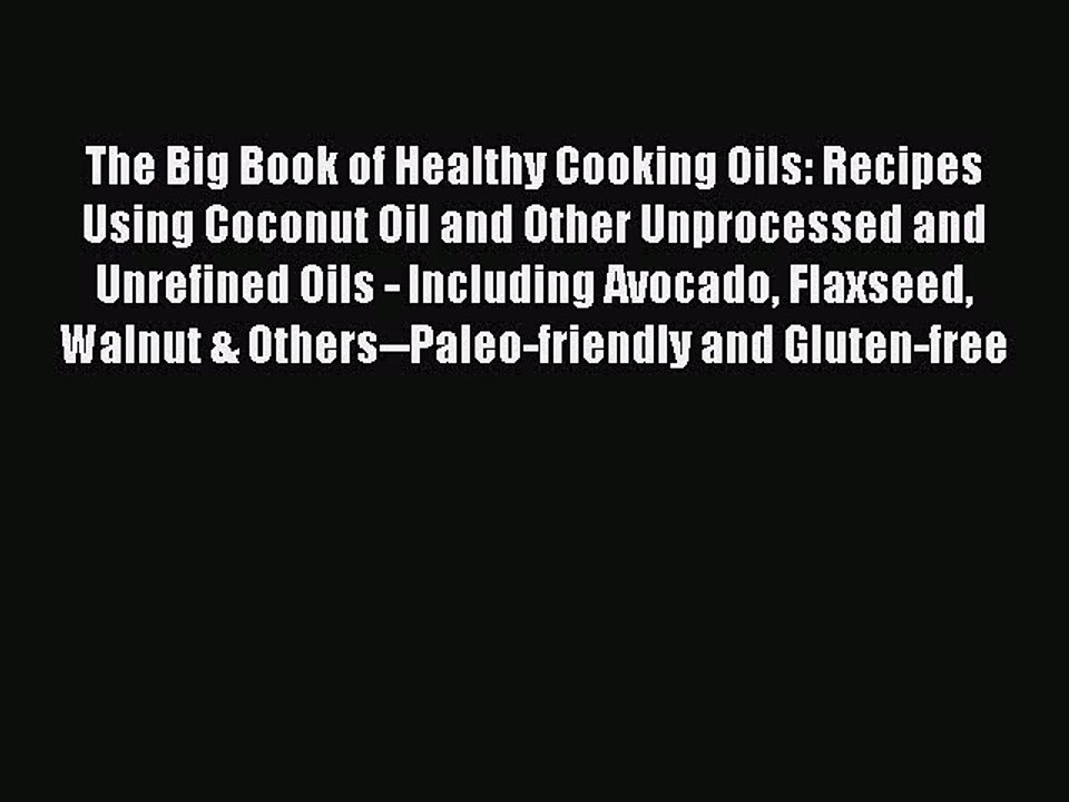 [Read PDF] The Big Book of Healthy Cooking Oils: Recipes Using Coconut Oil and Other Unprocessed