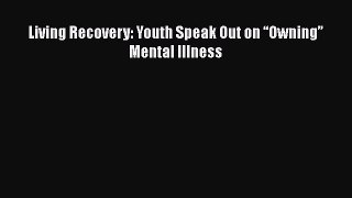 [PDF] Living Recovery: Youth Speak Out on “Owning” Mental Illness Download Online