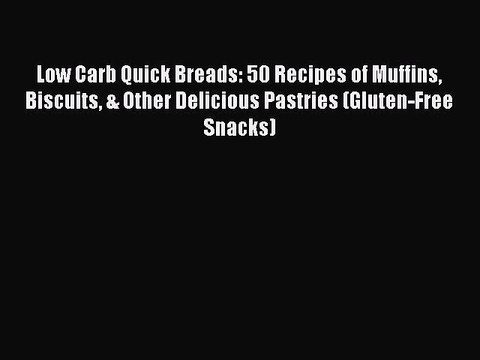 [Read PDF] Low Carb Quick Breads: 50 Recipes of Muffins Biscuits & Other Delicious Pastries