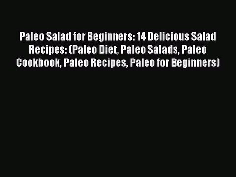 PDF Paleo Salad for Beginners: 14 Delicious Salad Recipes: (Paleo Diet Paleo Salads Paleo Cookbook