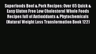 Download Superfoods Beef & Pork Recipes: Over 65 Quick & Easy Gluten Free Low Cholesterol Whole