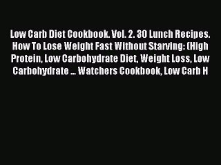 [Read PDF] Low Carb Diet Cookbook. Vol. 2. 30 Lunch Recipes. How To Lose Weight Fast Without