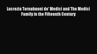 Download Lucrezia Tornabuoni de' Medici and The Medici Family in the Fifteenth Century PDF