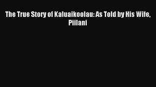 Download The True Story of Kaluaikoolau: As Told by His Wife Piilani PDF Online