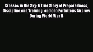 Read Crosses in the Sky: A True Story of Preparedness Discipline and Training and of a Fortuitous