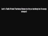 Download Let's Talk Fried Turkey (how to fry a turkey in 8 easy steps) Free Books