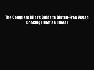 [Read PDF] The Complete Idiot's Guide to Gluten-Free Vegan Cooking (Idiot's Guides) Ebook Free