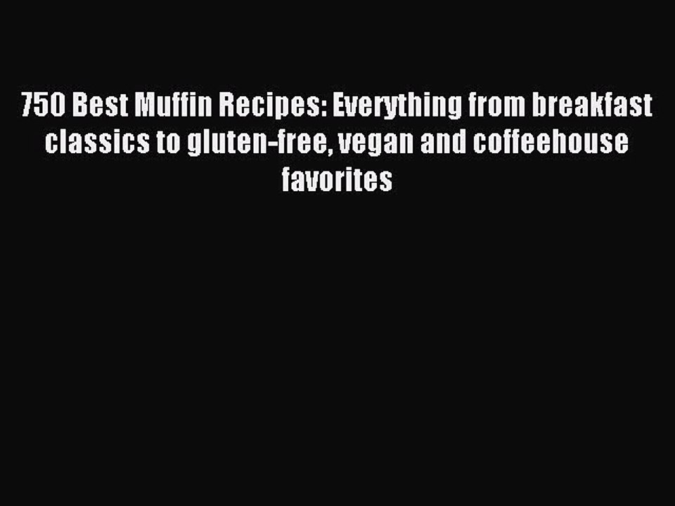 [Read PDF] 750 Best Muffin Recipes: Everything from breakfast classics to gluten-free vegan
