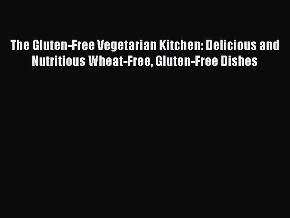 [Read PDF] The Gluten-Free Vegetarian Kitchen: Delicious and Nutritious Wheat-Free Gluten-Free