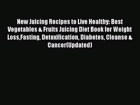 PDF New Juicing Recipes to Live Healthy: Best Vegetables & Fruits Juicing Diet Book for Weight