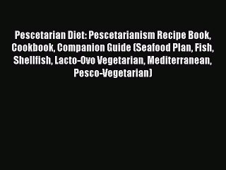 Download Pescetarian Diet: Pescetarianism Recipe Book Cookbook Companion Guide (Seafood Plan