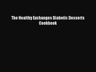 [Read PDF] The Healthy Exchanges Diabetic Desserts Cookbook Ebook Online