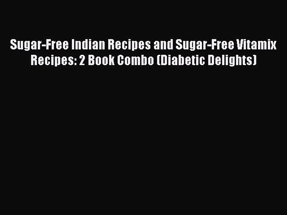 [Read PDF] Sugar-Free Indian Recipes and Sugar-Free Vitamix Recipes: 2 Book Combo (Diabetic