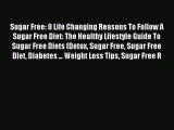 [Read PDF] Sugar Free: 9 Life Changing Reasons To Follow A Sugar Free Diet: The Healthy Lifestyle