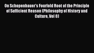 Read On Schopenhauer's Fourfold Root of the Principle of Sufficient Reason (Philosophy of History