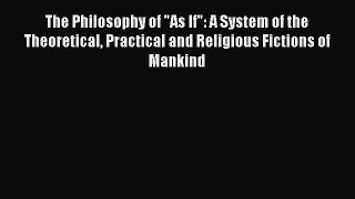Download The Philosophy of As If: A System of the Theoretical Practical and Religious Fictions