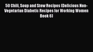 [Read PDF] 50 Chili Soup and Stew Recipes (Delicious Non-Vegetarian Diabetic Recipes for Working