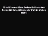 [Read PDF] 50 Chili Soup and Stew Recipes (Delicious Non-Vegetarian Diabetic Recipes for Working