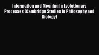 Read Information and Meaning in Evolutionary Processes (Cambridge Studies in Philosophy and