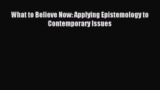Download What to Believe Now: Applying Epistemology to Contemporary Issues PDF Free