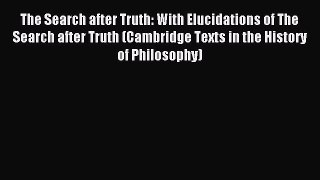 Download The Search after Truth: With Elucidations of The Search after Truth (Cambridge Texts