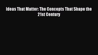 Read Ideas That Matter: The Concepts That Shape the 21st Century Ebook Free