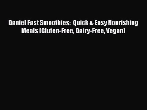 PDF Daniel Fast Smoothies: Quick & Easy Nourishing Meals (Gluten-Free Dairy-Free Vegan) EBook
