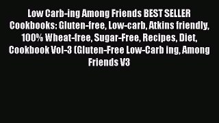 [Read PDF] Low Carb-ing Among Friends BEST SELLER Cookbooks: Gluten-free Low-carb Atkins friendly