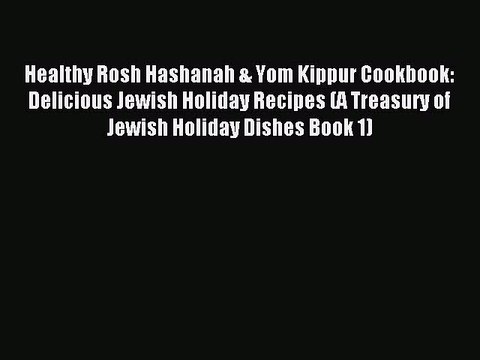 [Read PDF] Healthy Rosh Hashanah & Yom Kippur Cookbook: Delicious Jewish Holiday Recipes (A