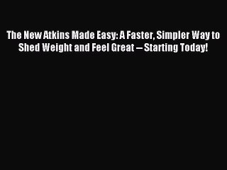 [Read PDF] The New Atkins Made Easy: A Faster Simpler Way to Shed Weight and Feel Great --