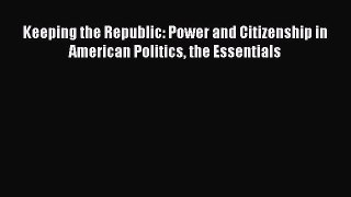 Book Keeping the Republic: Power and Citizenship in American Politics the Essentials Read Full