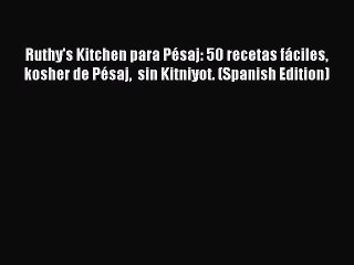 [Read PDF] Ruthy's Kitchen para Pésaj: 50 recetas fáciles kosher de Pésaj  sin Kitniyot. (Spanish