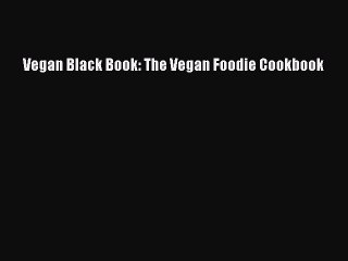 Download Vegan Black Book: The Vegan Foodie Cookbook  EBook