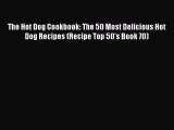 Download The Hot Dog Cookbook: The 50 Most Delicious Hot Dog Recipes (Recipe Top 50's Book