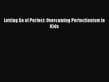 Download Letting Go of Perfect: Overcoming Perfectionism in Kids Free Books