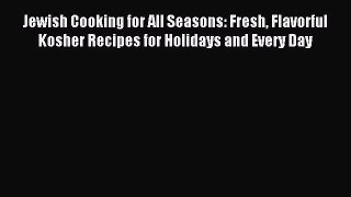 [Read PDF] Jewish Cooking for All Seasons: Fresh Flavorful Kosher Recipes for Holidays and