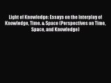Read Light of Knowledge: Essays on the Interplay of Knowledge Time. & Space (Perspectives on