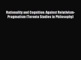 Read Rationality and Cognition: Against Relativism-Pragmatism (Toronto Studies in Philosophy)